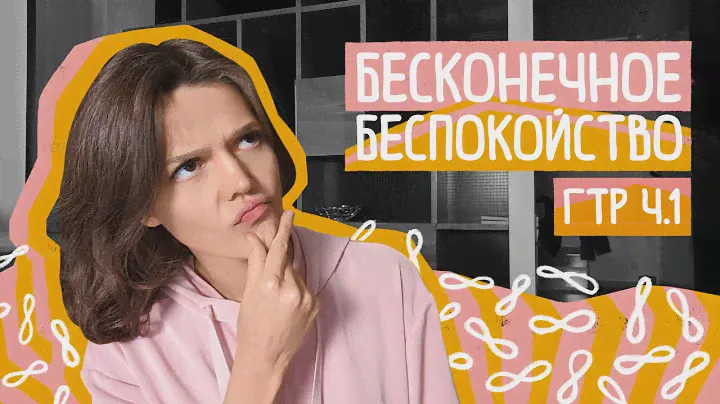 ГТР ч.1: ПОСТОЯННОЕ БЕСПОКОЙСТВО ПО ЖИЗНИ Суть и механизмы генерализованного тревожного расстройства