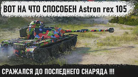 ВОТ НА ЧТО СПОСОБЕН НОВЫЙ ПРЕМ astron rex 105! Рекорд по урону и мега бой! Хоть и кончились снаряды